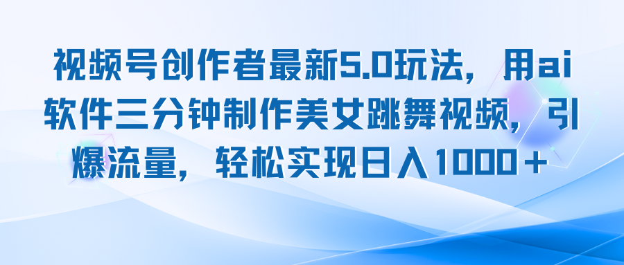 视频号创作者最新5.0玩法，用ai软件三分钟制作美女跳舞视频 实现日入1000+-知库