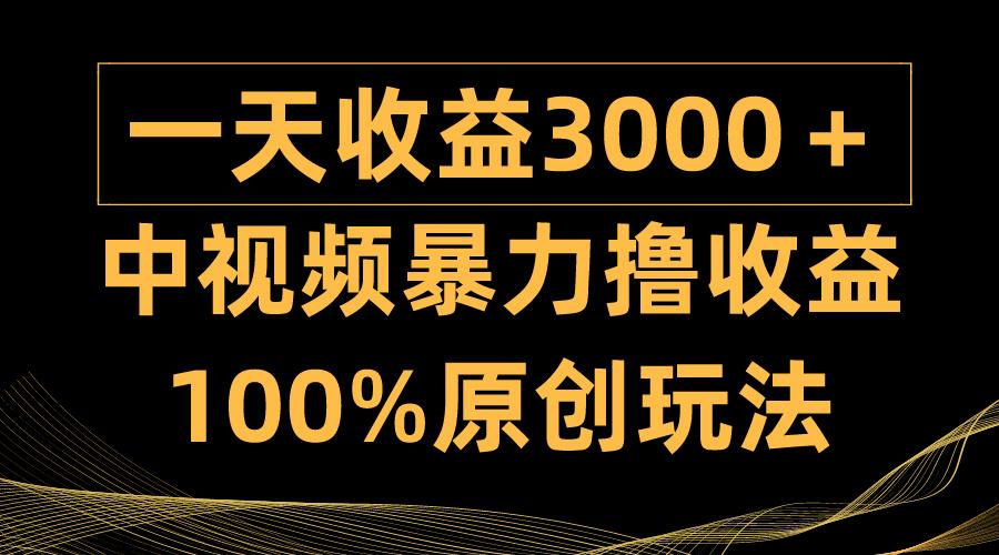 (9696期)中视频暴力撸收益，日入3000＋，100%原创玩法，小白轻松上手多种变现方式-知库