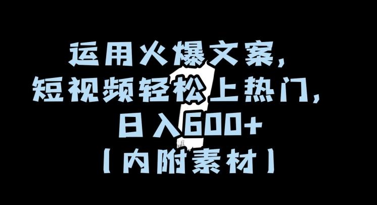 运用火爆文案，短视频轻松上热门，日入600+（内附素材）【揭秘】-知库