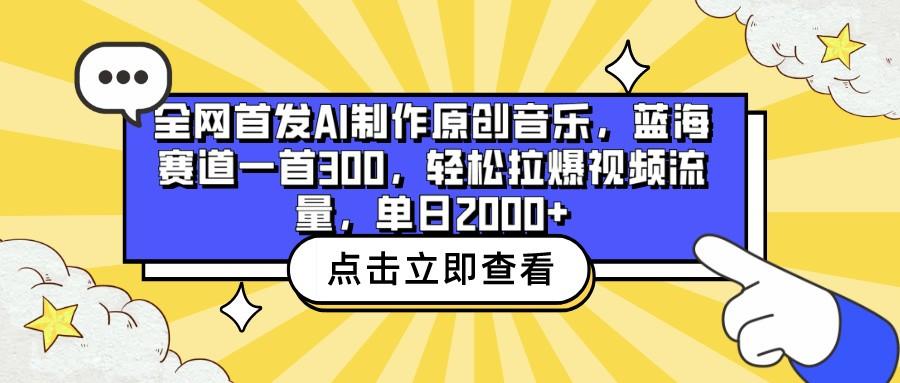 全网首发AI制作原创音乐，蓝海赛道一首300，轻松拉爆视频流量，单日2000+-知库