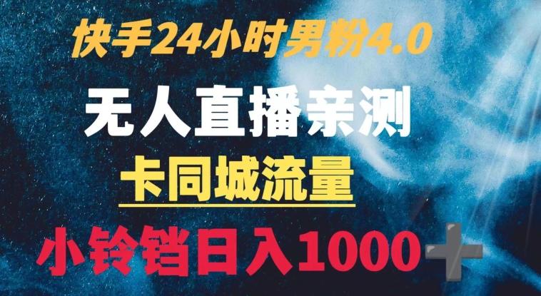 快手24小时无人直播男粉4.0玩法+卡同城流量小铃铛日入1000+-知库