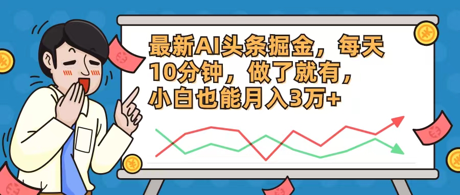 最新AI头条掘金，每天10分钟，做了就有，小白也能月入3万+-知库