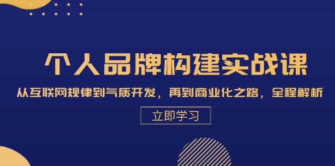 个人品牌构建实战课：从互联网规律到气质开发，再到商业化之路，全程解析-知库