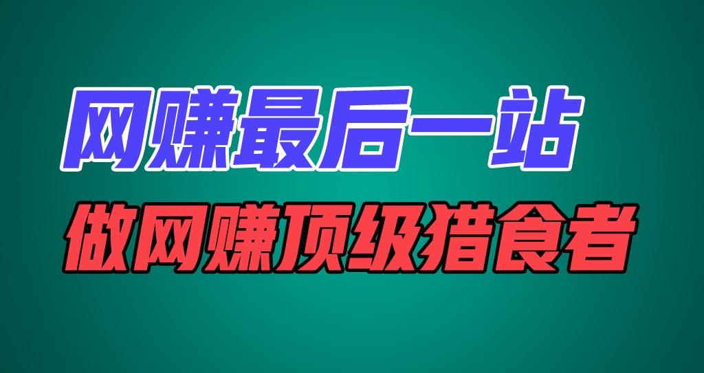 网赚最后一站，卖项目，做网赚顶级猎食者-知库