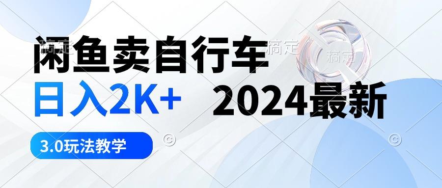 闲鱼卖自行车 日入2K+ 2024最新 3.0玩法教学-知库