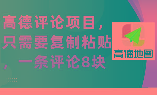 (9306期)高德评论项目，只需要复制粘贴，一条评论8块-知库