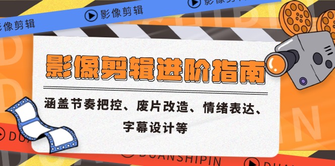 影像剪辑进阶指南，涵盖节奏把控、废片改造、情绪表达、字幕设计等-知库