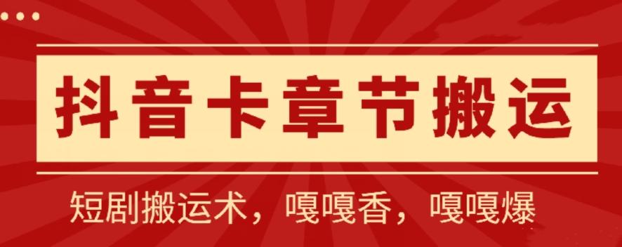 抖音卡章节搬运：短剧搬运术，百分百过抖，一比一搬运，只能安卓【揭秘】-知库