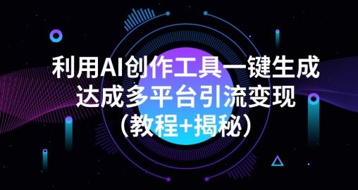 利用AI创作工具一键生成多平台引流变现（教程+揭秘）-知库