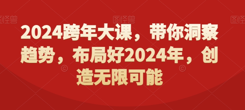 2024跨年大课，​带你洞察趋势，布局好2024年，创造无限可能-知库