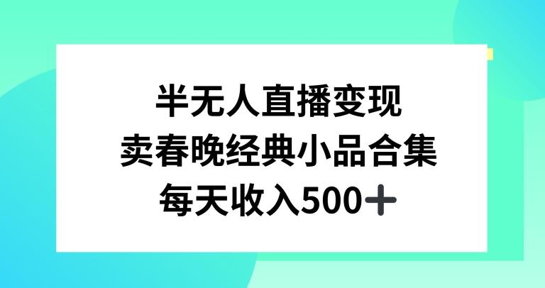 半无人直播变现，卖经典春晚小品合集，每天日入500+【揭秘】-知库