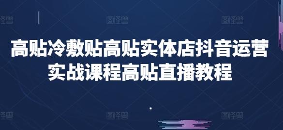 高贴冷敷贴高贴实体店抖音运营实战课程高贴直播教程-知库