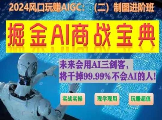 掘金AI商战宝典进阶班：如何用AI绘画设计(实战实操 现学现用 玩赚超值)-知库