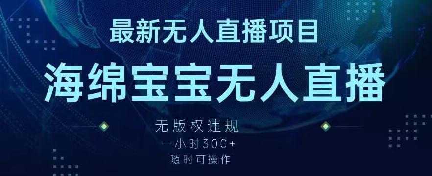 最新海绵宝宝无人直播项目，实测无版权违规，挂小铃铛一小时300+，随时可操作【揭秘】-知库