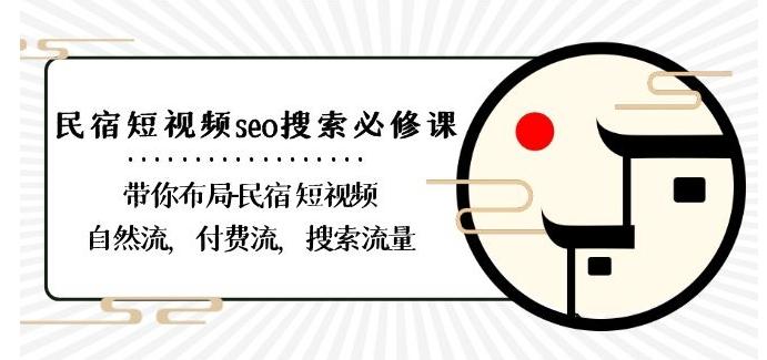 民宿-短视频seo搜索必修课：带你布局-民宿短视频自然流，付费流，搜索流量-知库