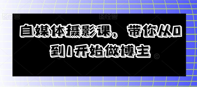 自媒体摄影课，带你从0到1开始做博主-知库