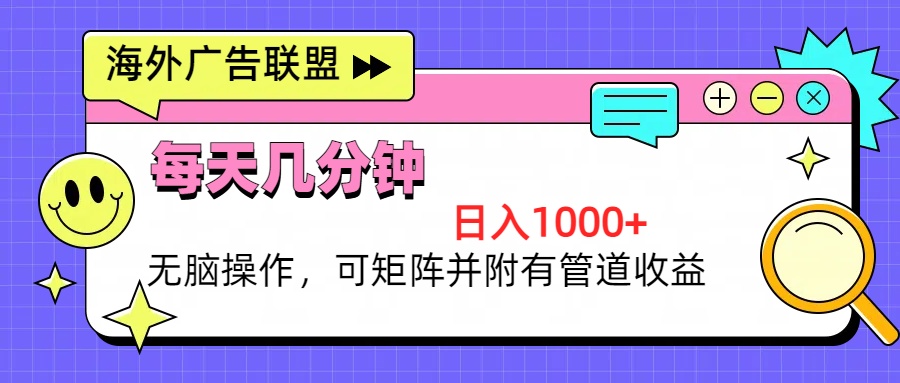 海外广告联盟，每天几分钟日入1000+无脑操作，可矩阵并附有管道收益-知库