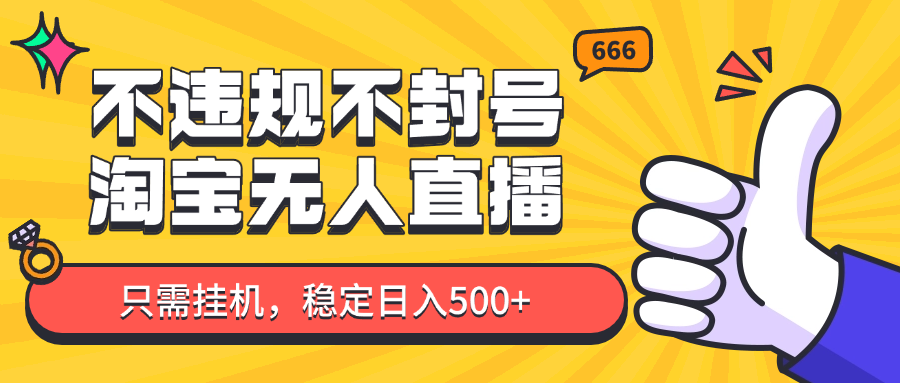 淘宝无人直播最新玩法，不违规不封号，只需挂机，稳定日入500+，新手也能当天开单！-知库
