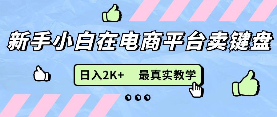 新手小白在电商平台卖键盘，日入2K+最真实教学-知库