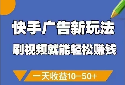 快手广告新玩法，刷视频就能轻松挣钱，一天收益10-50+-知库