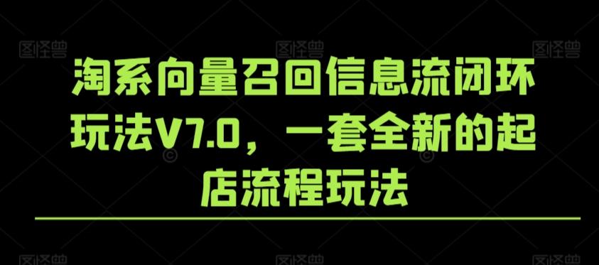 淘系向量召回信息流闭环玩法V7.0，一套全新的起店流程玩法-知库