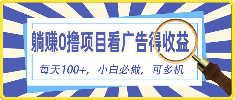 躺赚零撸项目，看广告赚红包，零门槛提现，秒到账，单机每日100+-知库