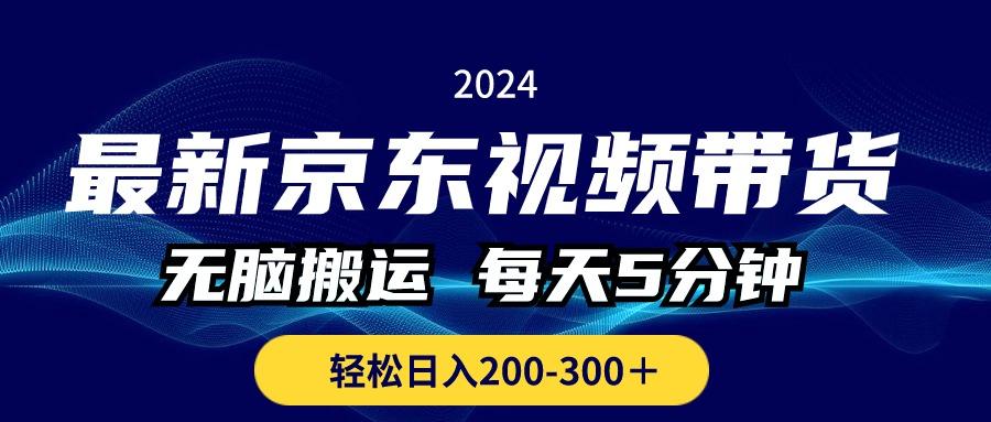 最新京东视频带货，无脑搬运，每天5分钟 ， 轻松日入200-300＋-知库