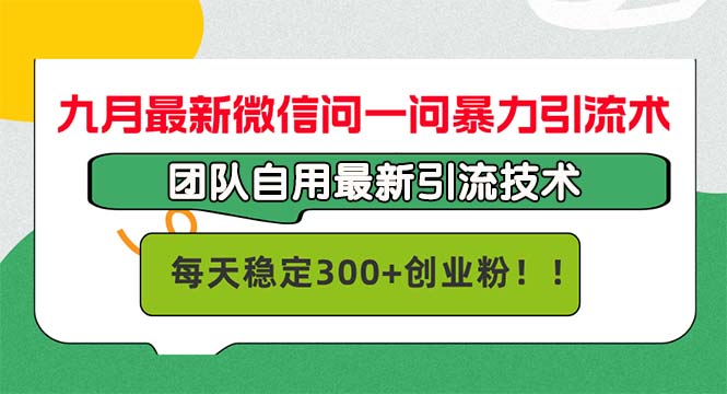 九月最新微信问一问暴力引流术，团队自用引流术，每天稳定300+创…-知库