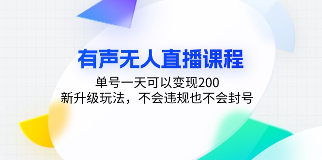 有声无人直播课程，单号一天可以变现200，新升级玩法，不会违规也不会封号-知库