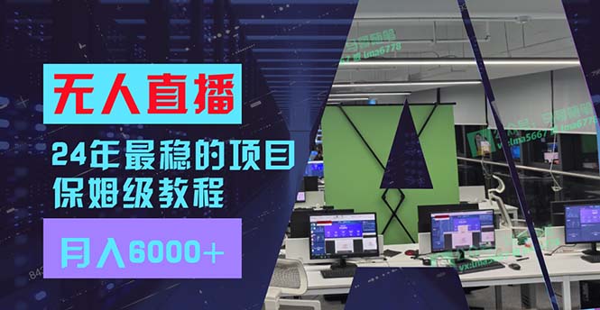 24年最稳项目“无人直播”玩法，每月躺赚6000+，有手就会，新手福音-知库