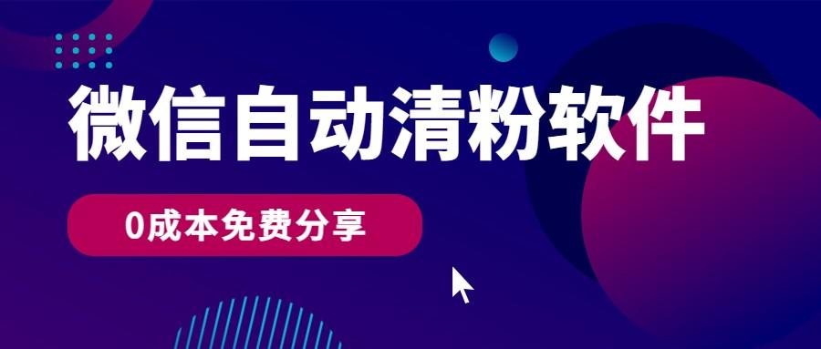 微信自动清粉软件，0成本免费分享，可自用可变现，一天400+-知库