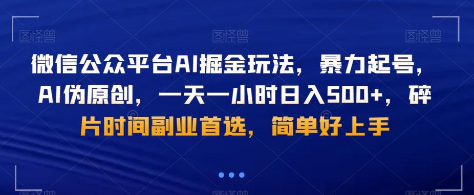 微信公众平台AI掘金玩法，暴力起号，AI伪原创，一天一小时日入500+，碎片时间副业首选，简单好上手-知库