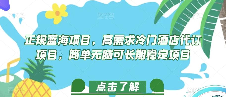 正规蓝海项目，高需求冷门酒店代订项目，简单无脑可长期稳定项目【揭秘】-知库