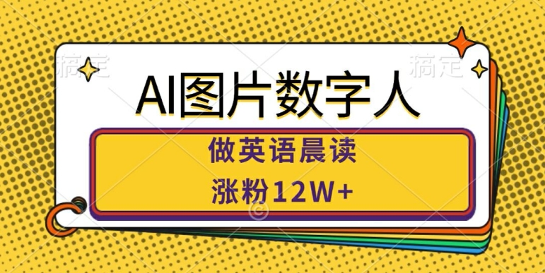 AI图片数字人做英语晨读，涨粉12W+，市场潜力巨大-知库