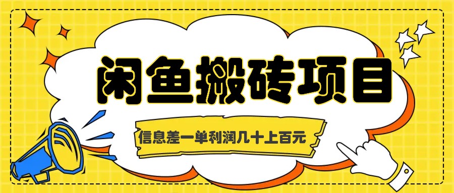 闲鱼搬砖项目，闷声发财的信息差副业，一单利润几十上百元-知库