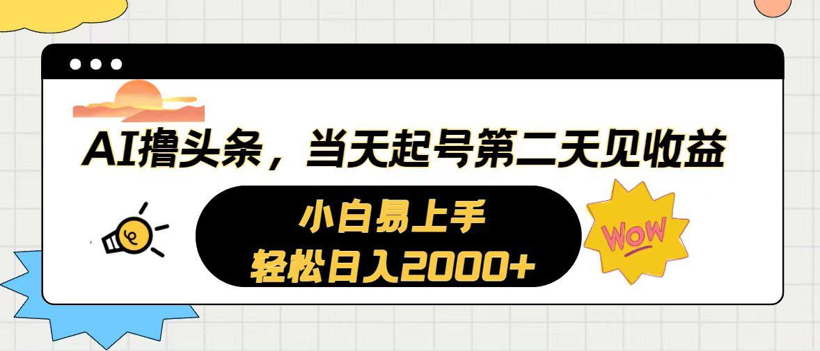 AI撸头条，当天起号，第二天见收益。轻松日入2000+-知库