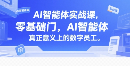 AI智能体实战课，零基础入门，AI智能体真正意义上的数字员工-知库