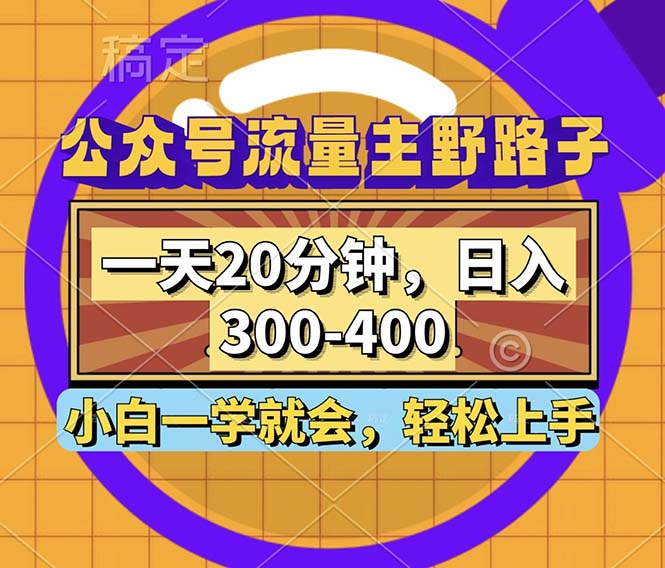 公众号流量主野路子玩法，一天20分钟，日入300~400，小白一学就会-知库