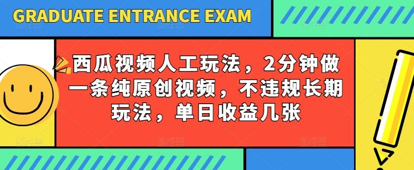 西瓜视频写字玩法，2分钟做一条纯原创视频，不违规长期玩法，单日收益几张-知库