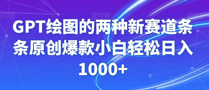 GPT绘图的两种新赛道条条原创爆款小白轻松日入1000+【揭秘】-知库