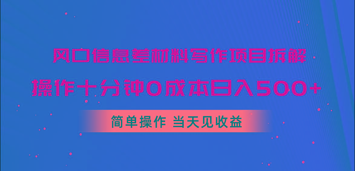 风口信息差材料写作项目拆解，操作十分钟0成本日入500+，简单操作当天…-知库