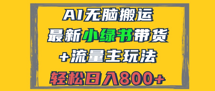 2024最新小绿书带货+流量主玩法，AI无脑搬运，3分钟一篇图文，日入800+-知库