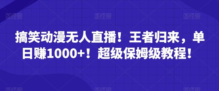 搞笑动漫无人直播！王者归来，单日赚1000+！超级保姆级教程！-知库