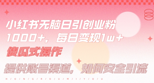 小红书无脑每日引流创业粉500+，小白每天只花半小时，躺赚长尾收益【揭秘】-知库