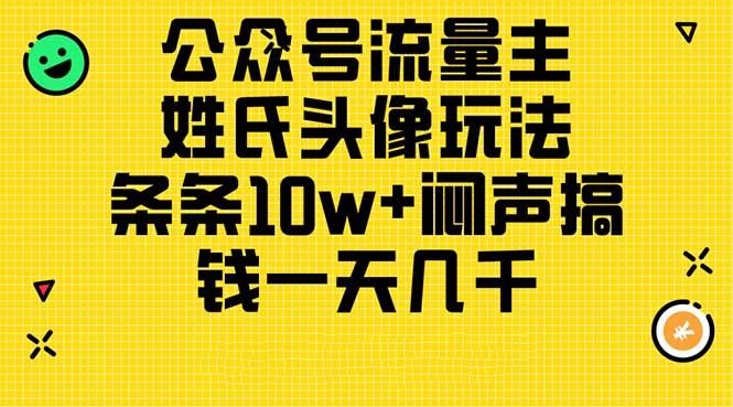 公众号流量主，姓氏头像玩法，条条10w+闷声搞钱一天几千，详细教程-知库