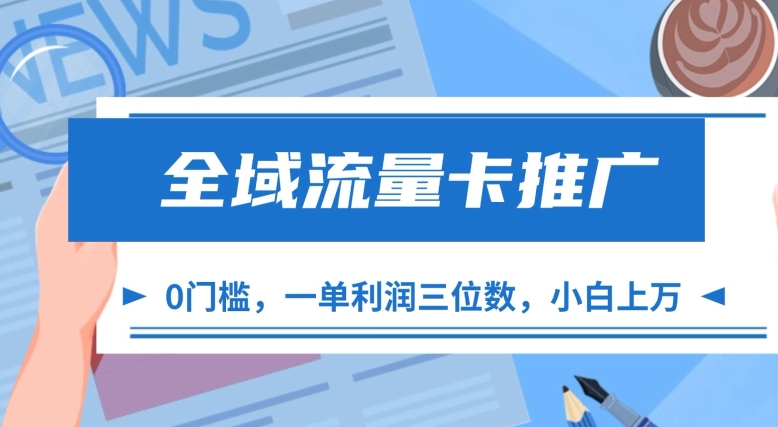 全域流量卡推广，一单利润三位数，0投入，小白轻松上万-知库