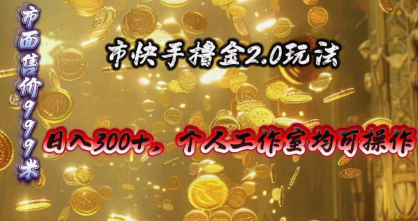 快手掘金2.0玩法，日入300+，个人工作室均可操作-知库