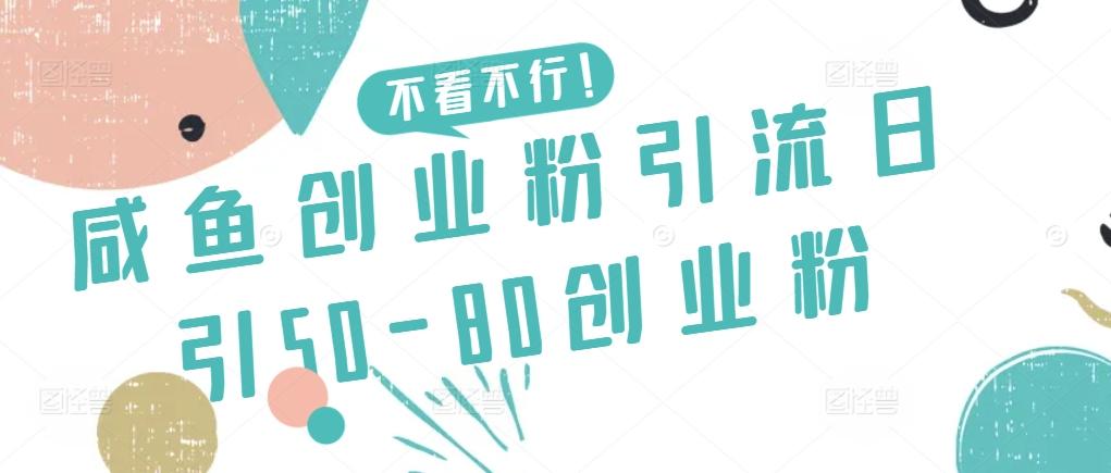 咸鱼创业粉引流日引50-80创业粉【揭秘】-知库