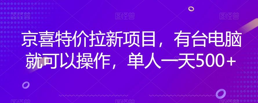 京喜特价拉新新玩法，有台电脑就可以操作，单人一天500+【揭秘】-知库