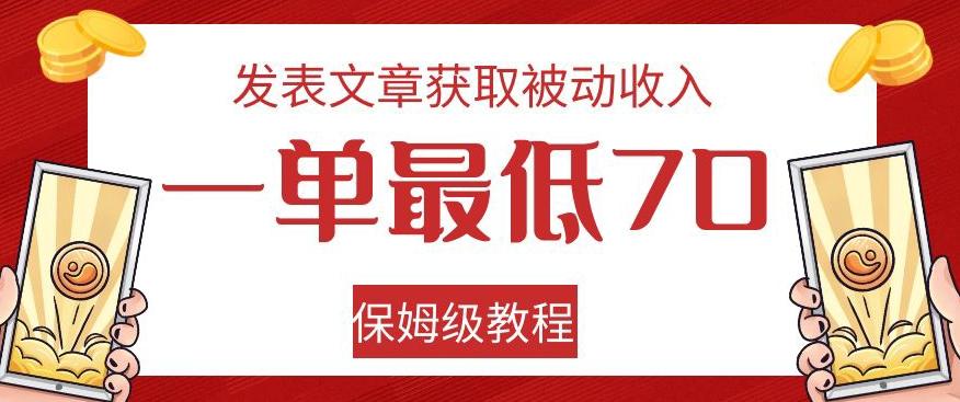 发表文章获取被动收入，一单最低70，保姆级教程【揭秘】-知库